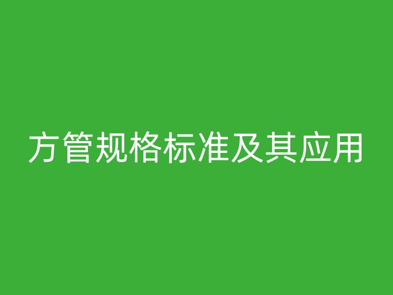 方管規格標準及其應用