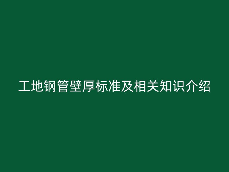 工地鋼管壁厚標準及相關知識介紹