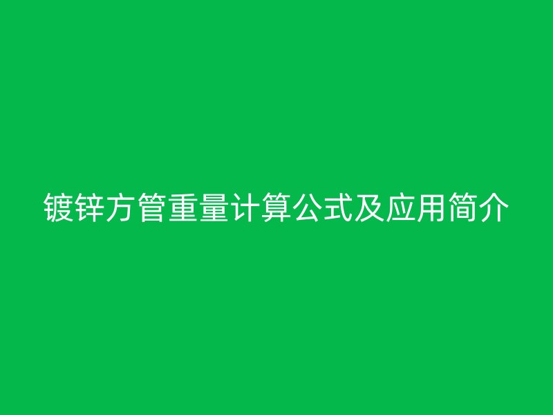 鍍鋅方管重量計算公式及應用簡介