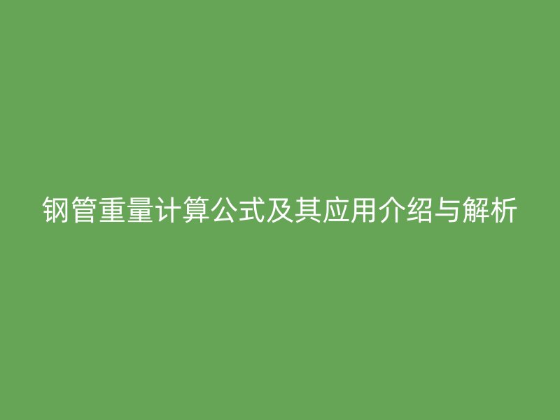 鋼管重量計算公式及其應用介紹與解析