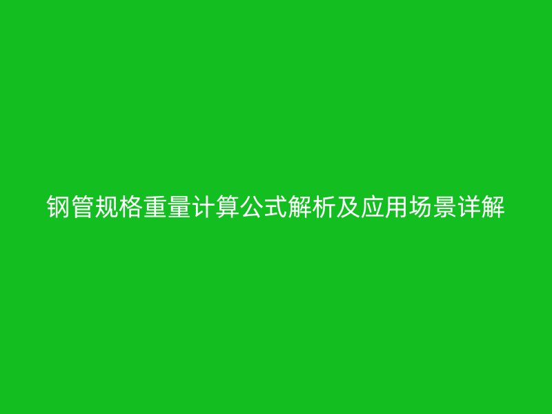 鋼管規格重量計算公式解析及應用場景詳解