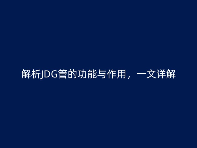 解析JDG管的功能與作用,一文詳解