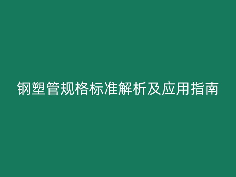 鋼塑管規格標準解析及應用指南