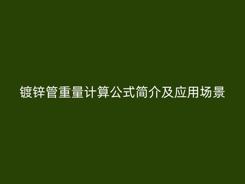 鍍鋅管重量計算公式簡介及應用場景