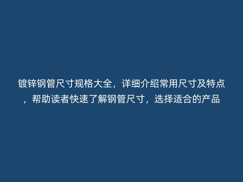 鍍鋅鋼管尺寸規格大全，詳細介紹常用尺寸及特點，幫助讀者快速了解鋼管尺寸，選擇適合的產品