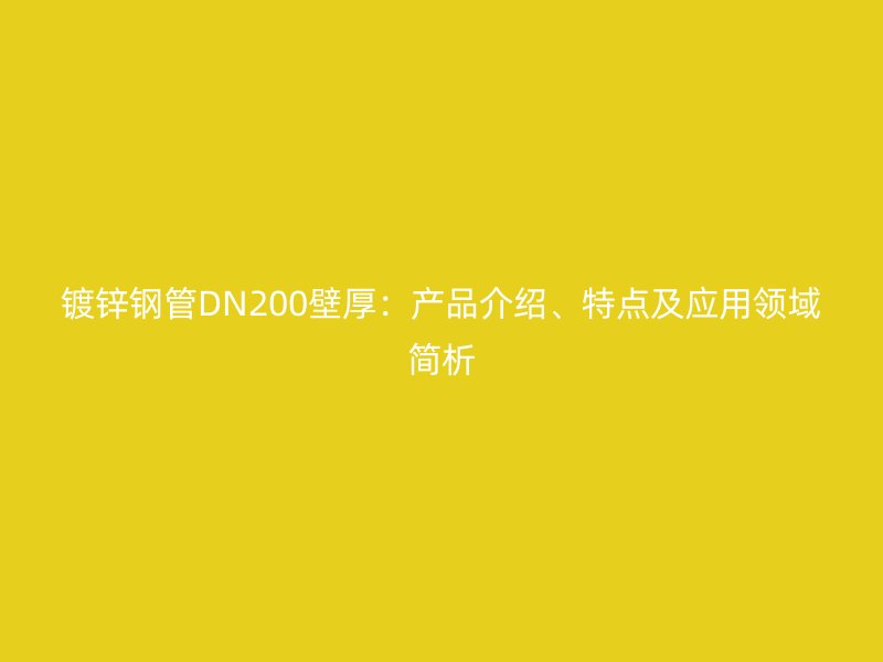 鍍鋅鋼管DN200壁厚：產品介紹、特點及應用領域簡析