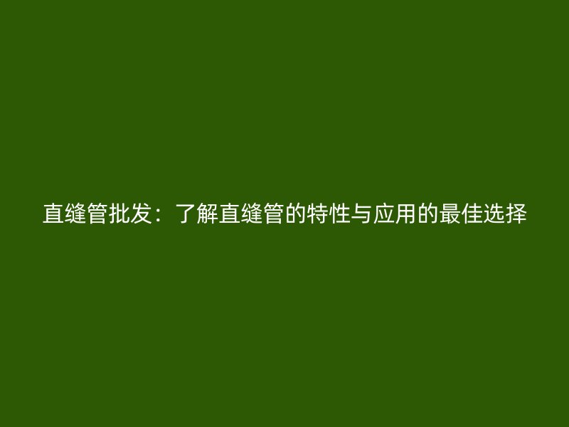 直縫管批發:了解直縫管的特性與應用的最佳選擇
