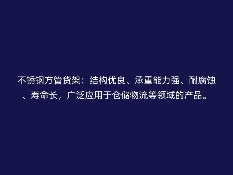 不銹鋼方管貨架:結構優良、承重能力強、耐腐蝕、壽命長,廣泛應用于倉儲物流等領域的產品。