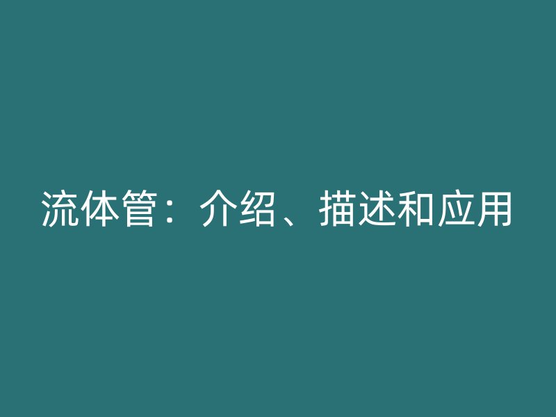 流體管:介紹、描述和應(yīng)用